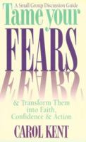 Tame Your Fears & Transform Them Into Faith, Confidence, & Action: A Small Group Discussion Guide 0891097619 Book Cover