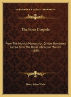 The Four Gospels: From The Munich Manuscript, Q, Now Numbered Lat. 6224 In The Royal Library At Munich 116578047X Book Cover