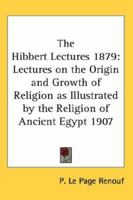 Lectures on the Origin and Growth of Religion: As Illustrated by the Religion of Ancient Egypt 1017312486 Book Cover