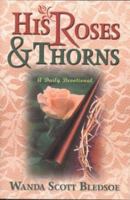 His Roses & Thorns: A Devotional Strategic, Practical Applications of Faith for Everyday Challenges 1932124098 Book Cover