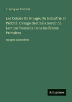 Les Colons Du Rivage; Ou Industrie Et Probité. Uvrage Destiné a Servir de Lecture Courante Dans les Écoles Primaires: en gros caractères (French Edition) 3388064687 Book Cover