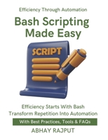 Bash Scripting Made Easy: Script Like a Pro | Save Time With Bash | Automate Everything Fast | Shell Tricks That Work | DevOps via Terminal | Boost Productivity With Bash | Scripts To Save Time B0FQJF3HC6 Book Cover