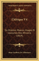 L'Afrique V4: Ou Histoire, Moeurs, Usages Et Coutumes Des Africains (1814) 116675152X Book Cover