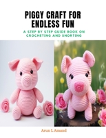 Piggy Craft for Endless Fun: A Step by Step Guide Book on Crocheting and Snorting B0CQKL479P Book Cover