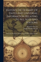 Haydn's Dictionary Of Dates And Universal Information Relating To All Ages And Nations: Containing The History Of The World To The Autumn Of 1881 1022266918 Book Cover