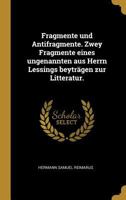 Fragmente Und Antifragmente. Zwey Fragmente Eines Ungenannten Aus Herrn Lessings Beytrgen Zur Litteratur. 1246368986 Book Cover