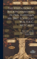 The Visitation of Buckinghamshire in 1566. Harleian ms. 5867. Edited by Walter C. Metcalfe 1019960019 Book Cover