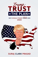 Trump: Trust The Plan: Why Trump Needs To Win 2020 B08L3XC8GH Book Cover