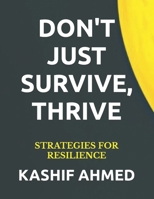 DON'T JUST SURVIVE, THRIVE: STRATEGIES FOR RESILIENCE B0CN4SX5T5 Book Cover