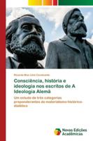 Consciência, história e ideologia nos escritos de A Ideologia Alemã: Um estudo de três categorias preponderantes do materialismo histórico-dialético 6139631831 Book Cover