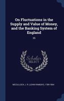 On Fluctuations in the Supply and Value of Money, and the Banking System of England (Classic Reprint) 1340271230 Book Cover