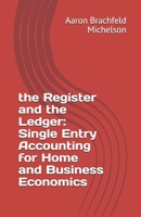 The Register and the Ledger: Single Entry Accounting for Home and Business Economics 1708166971 Book Cover