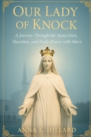Our Lady of Knock Novena: A Journey through the Apparition, Devotion and Daily Prayer with Mary B0FKYR1YJV Book Cover