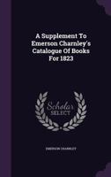A Supplement to Emerson Charnley's Catalogue of Books for 1823 1245038451 Book Cover