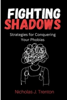 Fighting Shadows: Strategies for Conquering Your Phobias (The Personal Growth Guidebooks) B0CTCR5M54 Book Cover
