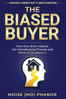 THE BIASED BUYER: How Your Brain Hijacks the Homebuying Process and What to Do About It B0HC97HZVT Book Cover