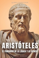 ARISTÓTELES: EL FUNDADOR DE LA LÓGICA Y LA CIENCIA (LOS PADRES DE LA FILOSOFÍA: SÓCRATES, PLATÓN Y ARISTÓTELES) (Spanish Edition) B0DWLGKZF3 Book Cover
