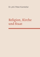 Religion, Kirche und Staat: Religions- und Kirchenkritik als Voraussetzung für offene und liberale Gesellschaften 3744802396 Book Cover