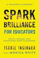 Spark Brilliance for Educators: Ignite, Engage, and Transform Your Classroom 1962341658 Book Cover