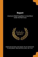 Report America's Relief Expedition to Asia Minor Under the Red Cross 101720974X Book Cover