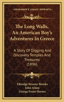 The Long Walls, An American Boy's Adventures In Greece: A Story Of Digging And Discovery Temples And Treasures 1279365986 Book Cover