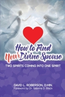 How to Find Your Divine Spouse: Two Spirits Coming into One Spirit 1933972823 Book Cover