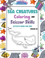 Sea Creatures Coloring and Scissor Skills Activity Book for Kids - Volume 02: Sea Life Scissor Skills preschool workbook for kids ages 3-5 - Ocean ... Sea Life Cut And Paste Book for Boys & Girls B0917XZXNW Book Cover