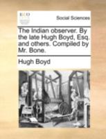 The Indian observer. By the late Hugh Boyd, Esq. and others. Compiled by Mr. Bone. 1140740989 Book Cover