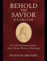 Behold the Savior Exercise: Get Life-Changing Impact from Lifeway Women’s Teachings B0G2QZDB2Z Book Cover