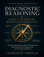 Diagnostic Reasoning for Adult Internal Medicine Practice: Clinical Decision-Making, Differential Prioritization, Risk Stratification, Test Interpretation, and Uncertainty Management B0HG9WFBR2 Book Cover