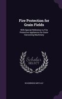 Fire Protection for Grain Fields: With Special Reference to Fire Protective Appliances for Grain-Harvesting Machinery 1359279431 Book Cover