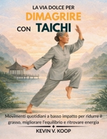 La Via Dolce per Dimagrire con Tai Chi: Movimenti quotidiani a basso impatto per ridurre il grasso, migliorare l’equilibrio e ritrovare energia (Italian Edition) B0GG5J6F47 Book Cover