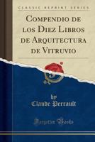 Compendio de Los Diez Libros de Arquitectura de Vitruvio (Classic Reprint) 1173034544 Book Cover