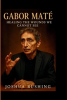 GABOR MATE: Healing the Wounds We Cannot See B0FPQQ7RQJ Book Cover
