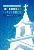 The Church Fractured: A Fresh Call to Unity 1449758045 Book Cover