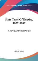 Sixty Years Of Empire, 1837-1897: A Review Of The Period 1145782698 Book Cover