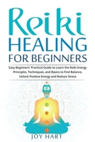 Reiki Healing for Beginners: Easy Beginners' Practical Guide to Learn the Reiki Energy Principles, Techniques, and Basics to Find Balance, Unlock Positive Energy and Reduce stress 1701648911 Book Cover