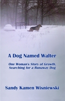 A Dog Named Walter: One Woman's Story of Growth, Searching for a Runaway Dog B086FWPXXV Book Cover