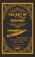 The Art of Shaving - Shaving Made Easy: What the Man Who Shaves Ought to Know 192590766X Book Cover