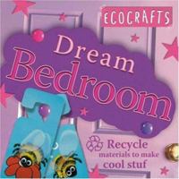Dream Bedroom: Use recycled materials to make cool crafts (Ecocrafts) 0753459663 Book Cover