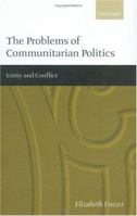 The Problems of Communitarian Politics: Unity and Conflict 0198295642 Book Cover