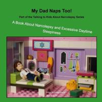 My Dad Naps Too!: A Book about Narcolepsy and Excessive Daytime Sleepiness 1516888197 Book Cover