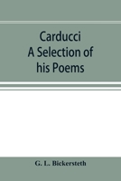 Carducci; A Selection of his Poems, with verse translations notes, and three introductory Essays 9353896886 Book Cover