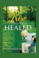 RISE AND BE HEALED B0C63W8251 Book Cover