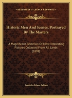 Historic Men and Scenes, Portrayed by the Masters: A Magnificent Selection of Most Interesting Pictures Collected From All Lands; With ... Descriptions, and Sketches of the Artists 1104059592 Book Cover