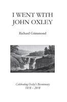 I Went with John Oxley: Celebrating Oxley's Bicentenary 1818 - 2018 1984099876 Book Cover