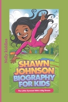 SHAWN JOHNSON BIOGRAPHY FOR KIDS: The Little Gymnast with a Big Dream B0DVR3PYZS Book Cover