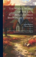 The Whole Works of the Late Reverend Thomas Boston, of Ettrick: Now First Collected and Reprinted Without Abridgement; Including His Memoirs, Written by Himself; v.11 1019425016 Book Cover