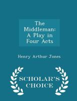 The Middleman: A Play in Four Acts 1018907882 Book Cover