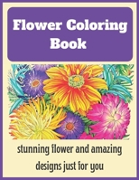 Flower Coloring Book: stunning flower and amazing designs just for you B0BKC9ZVQ6 Book Cover